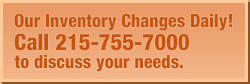 Our Inventory Changes Daily! Call 215-755-7000 to discuss your needs.
